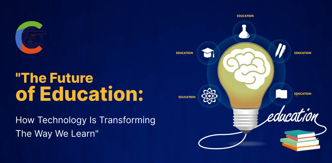 The Future of Education: How Technology is transforming the Way We Learn